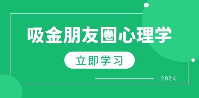 朋友圈吸金心理学：揭秘心理学原理，增加业绩，打造个人IP与行业权威副业基地_极客搞钱_中创网_福缘网_冒泡网_资源整合平台副业基地
