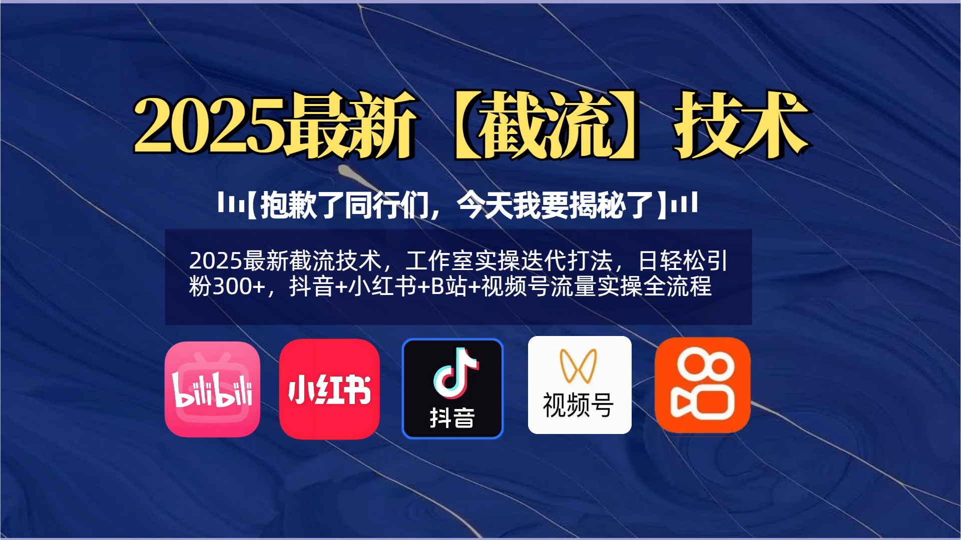 【抱歉了同行们，今天我要揭秘了】2025最新截流技术，工作室实操迭代打法，日轻松引粉300+，抖音+小红书+B站+视频号流量实操全流程副业基地_极客搞钱_中创网_福缘网_冒泡网_资源整合平台副业基地