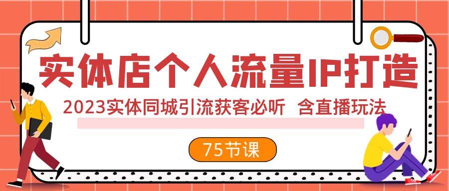 实体店个人流量IP打造 2023实体同城引流获客必听 含直播玩法（75节完整版）副业基地_极客搞钱_中创网_福缘网_冒泡网_资源整合平台副业基地