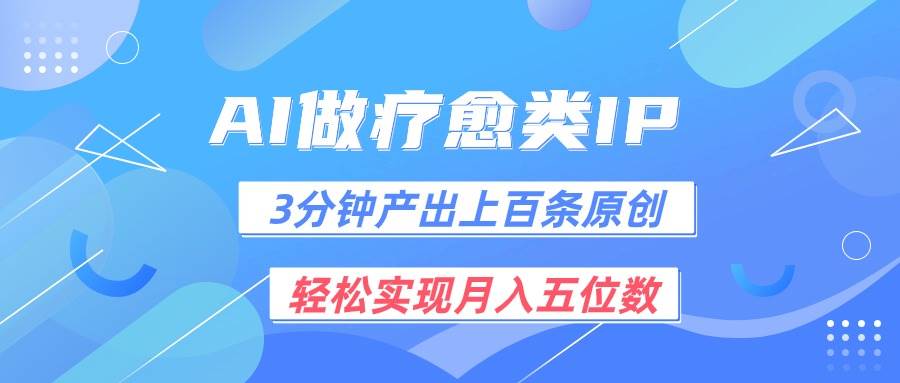 用AI做疗愈IP，3分钟可产出上百条原创，轻松实现月入五位数副业基地_极客搞钱_中创网_福缘网_冒泡网_资源整合平台副业基地
