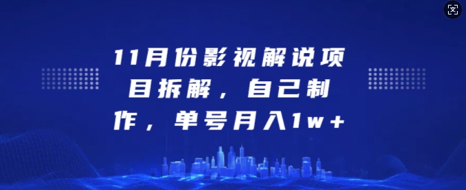 11月份影视解说项目拆解，自己制作，单号月入1w+【揭秘】副业基地_极客搞钱_中创网_福缘网_冒泡网_资源整合平台副业基地