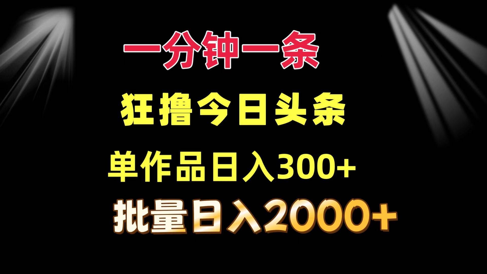 （12040期）一分钟一条  狂撸今日头条 单作品日收益300+  批量日入2000+副业基地_极客搞钱_中创网_福缘网_冒泡网_资源整合平台副业基地