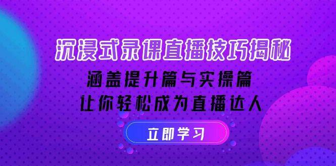 沉浸式录课直播技巧揭秘：涵盖提升篇与实操篇, 让你轻松成为直播达人副业基地_极客搞钱_中创网_福缘网_冒泡网_资源整合平台副业基地