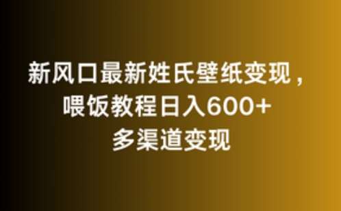 新风口最新姓氏壁纸变现，喂饭教程日入600+【揭秘】副业基地_极客搞钱_中创网_福缘网_冒泡网_资源整合平台副业基地