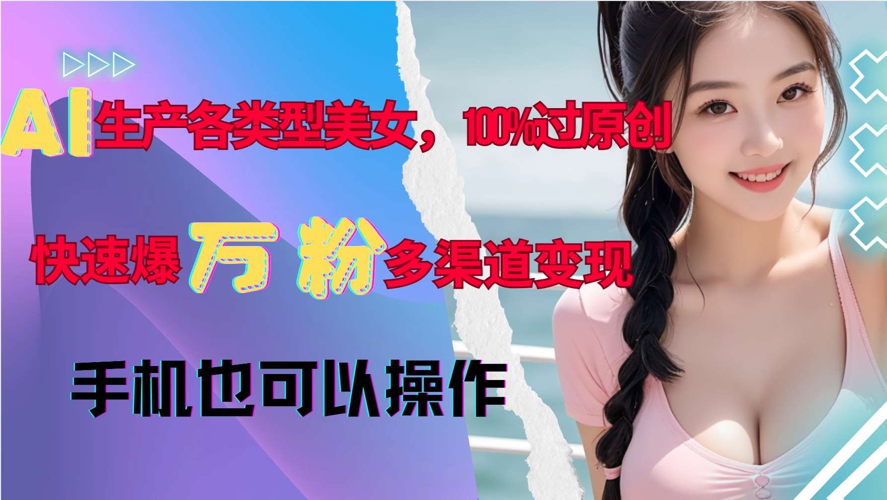 AI生产各类型美女，100%过原创，快速爆万粉，多渠道变现，新手可做副业基地_极客搞钱_中创网_福缘网_冒泡网_资源整合平台副业基地