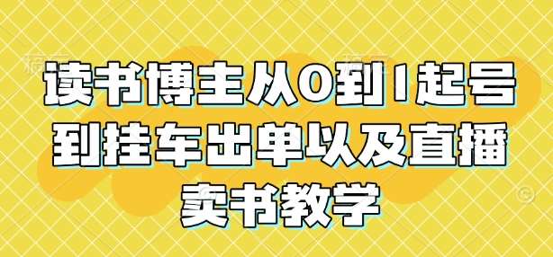 读书博主从0到1起号到挂车出单以及直播卖书教学副业基地_极客搞钱_中创网_福缘网_冒泡网_资源整合平台副业基地