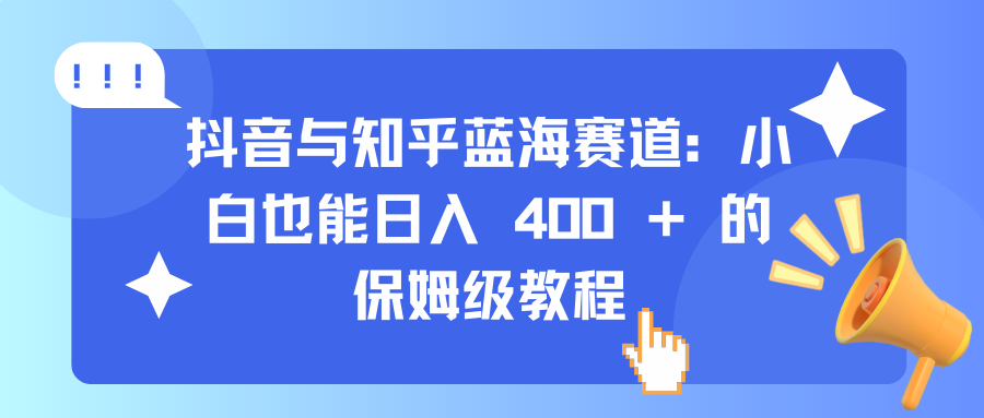 抖音与知乎蓝海赛道：小白也能日入 400 + 的保姆级教程副业基地_极客搞钱_中创网_福缘网_冒泡网_资源整合平台副业基地