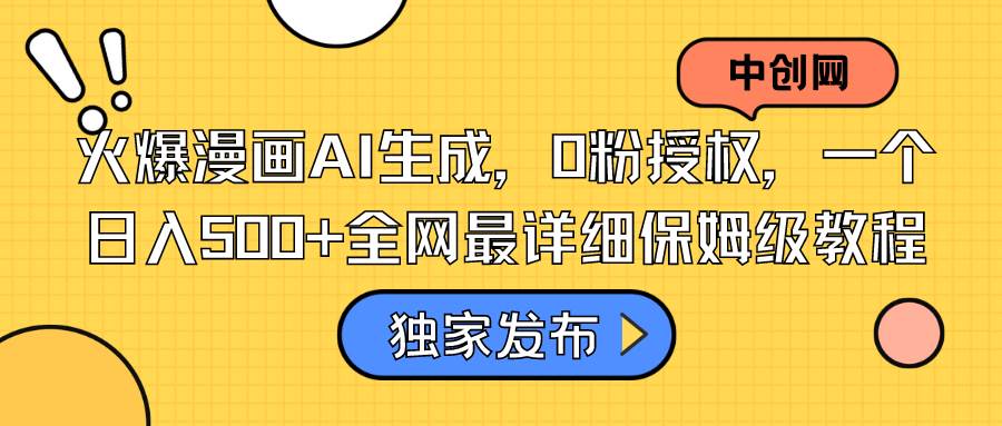 （8632期）火爆漫画AI生成，0粉授权，一个日入500+全网最详细保姆级教程副业基地_极客搞钱_中创网_福缘网_冒泡网_资源整合平台副业基地