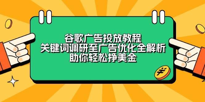 谷歌广告投放教程：关键词调研至广告优化全解析，助你轻松挣美金副业基地_极客搞钱_中创网_福缘网_冒泡网_资源整合平台副业基地
