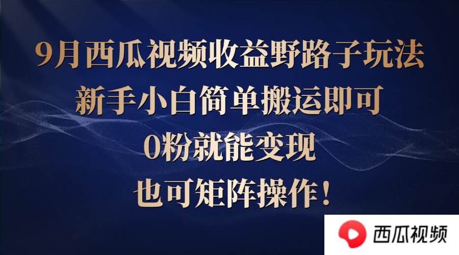 （12760期）西瓜视频收益野路子玩法，新手小白简单搬运即可，0粉就能变现，也可矩…副业基地_极客搞钱_中创网_福缘网_冒泡网_资源整合平台副业基地