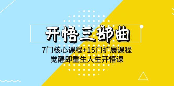 （9814期）开悟 三部曲 7门核心课程+15门扩展课程，觉醒即重生人生开悟课(高清无水印)副业基地_极客搞钱_中创网_福缘网_冒泡网_资源整合平台副业基地