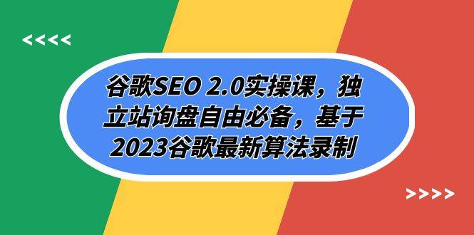 谷歌SEO 2.0实操课，独立站询盘自由必备，基于2023谷歌最新算法录制（94节）副业基地_极客搞钱_中创网_福缘网_冒泡网_资源整合平台副业基地
