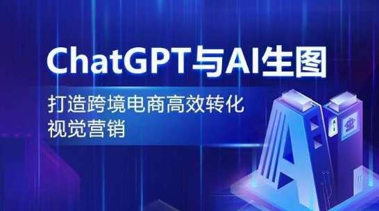 ChatGPT与AI生图，打造跨境电商高效转化视觉营销副业基地_极客搞钱_中创网_福缘网_冒泡网_资源整合平台副业基地