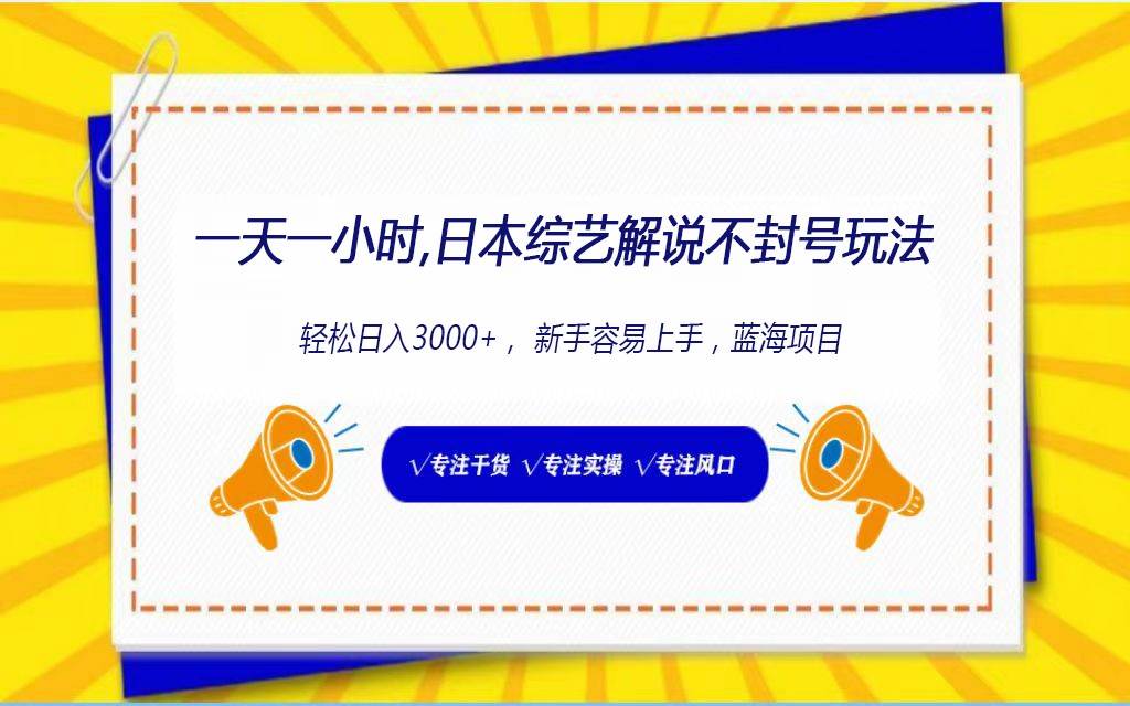 日本综艺解说不封号玩法，轻松日入1000+，全新赛道副业基地_极客搞钱_中创网_福缘网_冒泡网_资源整合平台副业基地