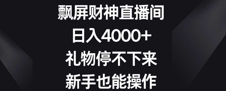 飘屏财神直播间，日入4000+，礼物停不下来，新手也能操作【揭秘】副业基地_极客搞钱_中创网_福缘网_冒泡网_资源整合平台副业基地