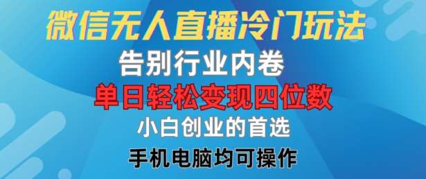 微信无人直播冷门玩法，告别行业内卷，单日轻松变现四位数，小白的创业首选【揭秘】副业基地_极客搞钱_中创网_福缘网_冒泡网_资源整合平台副业基地