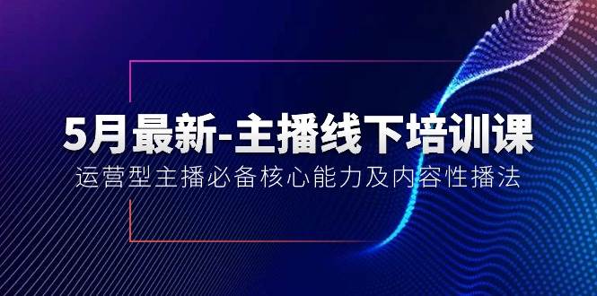（10744期）5月最新-主播线下培训课【40期】：运营型主播必备核心能力及内容性播法副业基地_极客搞钱_中创网_福缘网_冒泡网_资源整合平台副业基地