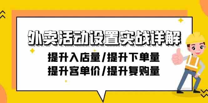 外卖活动设置实战详解：提升入店量/提升下单量/提升客单价/提升复购量-21节副业基地_极客搞钱_中创网_福缘网_冒泡网_资源整合平台副业基地