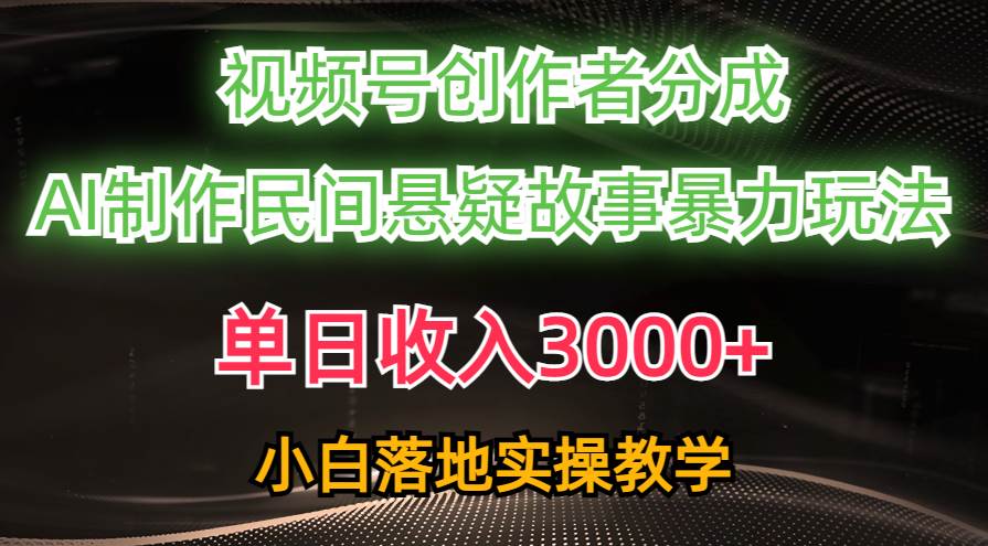 （10853期）单日收入3000+，视频号创作者分成，AI创作民间悬疑故事，条条爆流，小白副业基地_极客搞钱_中创网_福缘网_冒泡网_资源整合平台副业基地