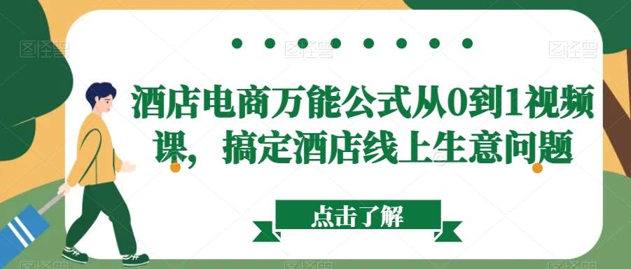 酒店电商万能公式从0到1视频课，搞定酒店线上生意问题副业基地_极客搞钱_中创网_福缘网_冒泡网_资源整合平台副业基地