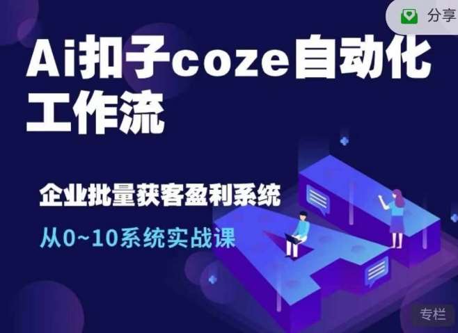 Ai扣子coze自动化工作流，从0~10系统实战课，10个人的工作量1个人完成副业基地_极客搞钱_中创网_福缘网_冒泡网_资源整合平台副业基地