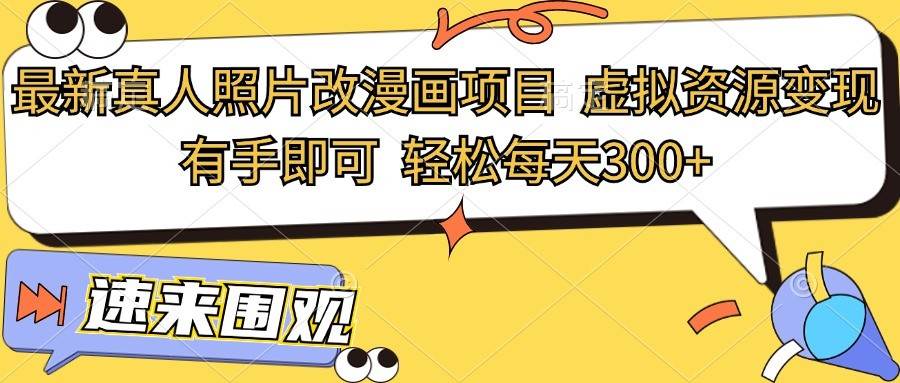 最新真人照片改漫画项目，虚拟资源变现，有手即可，轻松每天300+副业基地_极客搞钱_中创网_福缘网_冒泡网_资源整合平台副业基地