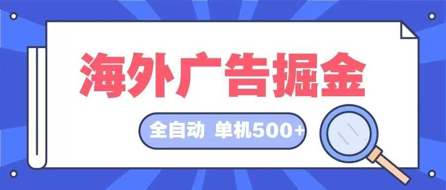 （12996期）海外广告掘金  日入500+ 全自动挂机项目 长久稳定副业基地_极客搞钱_中创网_福缘网_冒泡网_资源整合平台副业基地