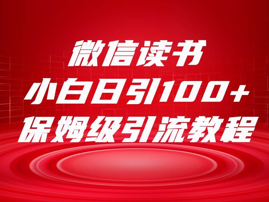 微信读书引流十大方法，小白日引100+流量，喂饭级引流全套sop流程副业基地_极客搞钱_中创网_福缘网_冒泡网_资源整合平台副业基地