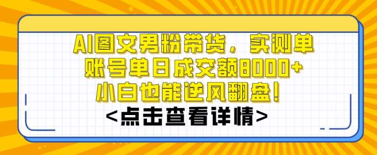AI图文男粉带货，实测单账号单天成交额8000+，最关键是操作简单，小白看了也能上手【揭秘】副业基地_极客搞钱_中创网_福缘网_冒泡网_资源整合平台副业基地