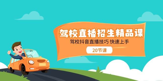 （11163期）驾校直播招生精品课 驾校抖音直播技巧 快速上手（20节课）副业基地_极客搞钱_中创网_福缘网_冒泡网_资源整合平台副业基地