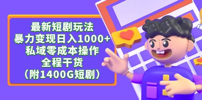 （9420期）最新短剧玩法，暴力变现日入1000+私域零成本操作，全程干货（附1400G短剧）副业基地_极客搞钱_中创网_福缘网_冒泡网_资源整合平台副业基地