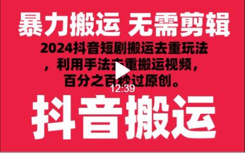 2024最新抖音搬运技术，抖音短剧视频去重，手法搬运，利用工具去重，秒过原创！副业基地_极客搞钱_中创网_福缘网_冒泡网_资源整合平台副业基地