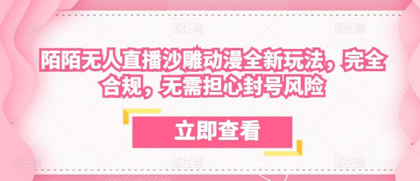 陌陌无人直播沙雕动漫全新玩法，完全合规，无需担心封号风险【揭秘】副业基地_极客搞钱_中创网_福缘网_冒泡网_资源整合平台副业基地