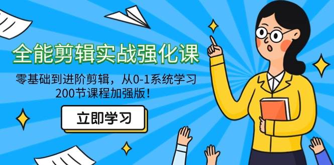 （9005期）全能 剪辑实战强化课-零基础到进阶剪辑，从0-1系统学习，200节课程加强版！副业基地_极客搞钱_中创网_福缘网_冒泡网_资源整合平台副业基地