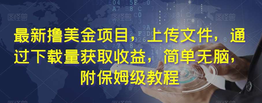 最新撸美金项目，上传文件，通过下载量获取收益，简单无脑，附保姆级教程【揭秘】副业基地_极客搞钱_中创网_福缘网_冒泡网_资源整合平台副业基地