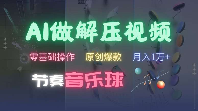 AI制作节奏音乐球解压视频，不需要专业工具，零基础操作，条条视频原创爆款，快速涨粉【揭秘】副业基地_极客搞钱_中创网_福缘网_冒泡网_资源整合平台副业基地