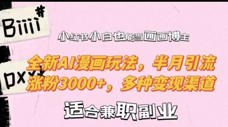 小红书小白也能当画画博主，全新AI漫画玩法，半月引流涨粉3000+，多种变现渠道【揭秘】副业基地_极客搞钱_中创网_福缘网_冒泡网_资源整合平台副业基地