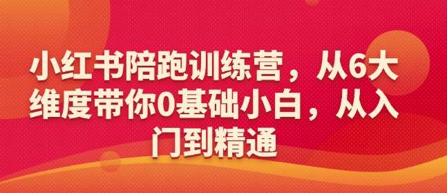 小红书陪跑训练营，从6大维度带你0基础小白，从入门到精通副业基地_极客搞钱_中创网_福缘网_冒泡网_资源整合平台副业基地