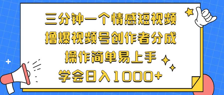 （12960期）三分钟一个情感短视频，撸爆视频号创作者分成 操作简单易上手，学会…副业基地_极客搞钱_中创网_福缘网_冒泡网_资源整合平台副业基地