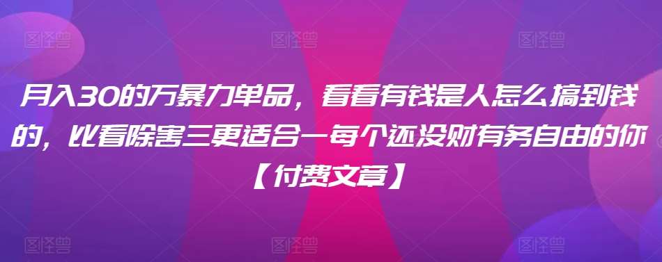 ​月入30‮的万‬暴力单品，​‮看看‬有钱‮是人‬怎么搞到钱的，比看除‮害三‬更适合‮一每‬个还没‮财有‬务自由的你【付费文章】副业基地_极客搞钱_中创网_福缘网_冒泡网_资源整合平台副业基地