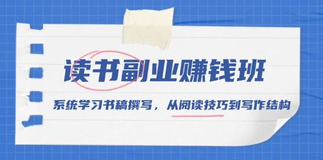 （13829期）读书副业赚钱班，系统学习书稿撰写，从阅读技巧到写作结构副业基地_极客搞钱_中创网_福缘网_冒泡网_资源整合平台副业基地