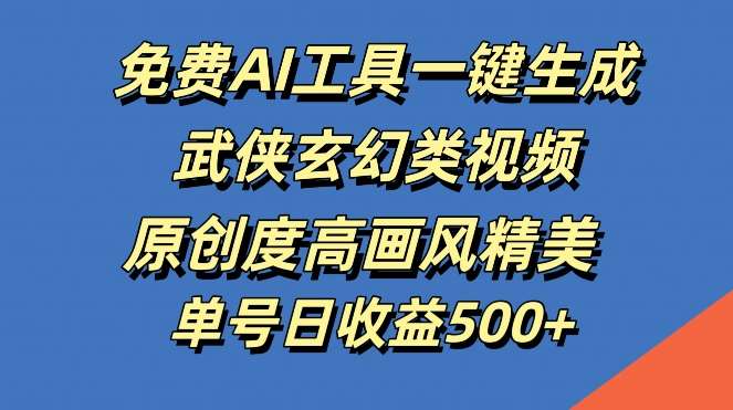 免费AI工具一键生成武侠玄幻类视频，原创度高画风精美，单号日收益几张【揭秘】副业基地_极客搞钱_中创网_福缘网_冒泡网_资源整合平台副业基地