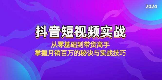 抖音短视频实战：从零基础到带货高手，掌握月销百万的秘诀与实战技巧副业基地_极客搞钱_中创网_福缘网_冒泡网_资源整合平台副业基地