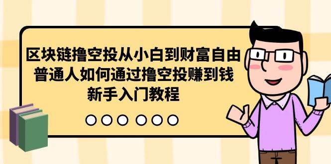 （10098期）区块链撸空投从小白到财富自由，普通人如何通过撸空投赚钱，新手入门教程副业基地_极客搞钱_中创网_福缘网_冒泡网_资源整合平台副业基地