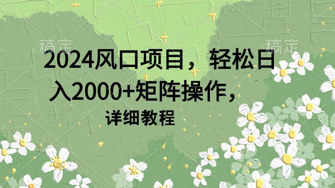 （9652期）2024风口项目，轻松日入2000+矩阵操作，详细教程副业基地_极客搞钱_中创网_福缘网_冒泡网_资源整合平台副业基地