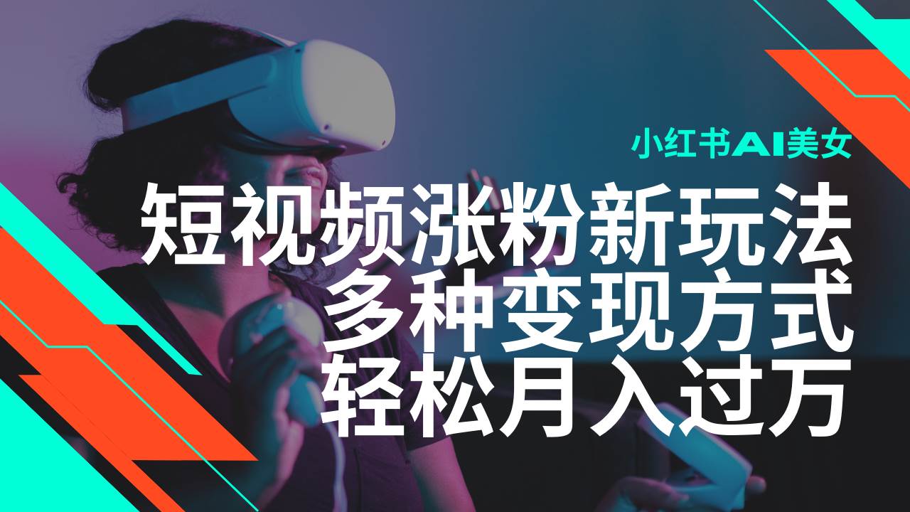 （14170期）最新风口蓝海项目，小红书AI美女短视频涨粉玩法，多种变现方式轻松月入…副业基地_极客搞钱_中创网_福缘网_冒泡网_资源整合平台副业基地