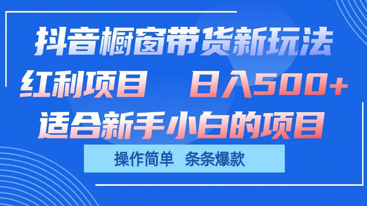 抖音橱窗带货新玩法，单日收益500+，操作简单，条条爆款副业基地_极客搞钱_中创网_福缘网_冒泡网_资源整合平台副业基地