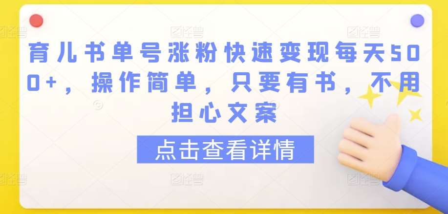 育儿书单号涨粉快速变现每天500+，操作简单，只要有书，不用担心文案【揭秘】副业基地_极客搞钱_中创网_福缘网_冒泡网_资源整合平台副业基地