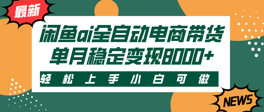 闲鱼ai全自动电商带货，轻松上手，小白可做，单月稳定变现8000+副业基地_极客搞钱_中创网_福缘网_冒泡网_资源整合平台副业基地
