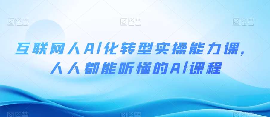 互联网人Al化转型实操能力课，人人都能听懂的Al课程副业基地_极客搞钱_中创网_福缘网_冒泡网_资源整合平台副业基地